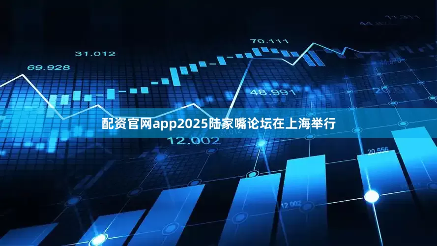 配资官网app2025陆家嘴论坛在上海举行