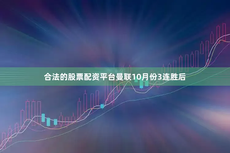 合法的股票配资平台曼联10月份3连胜后