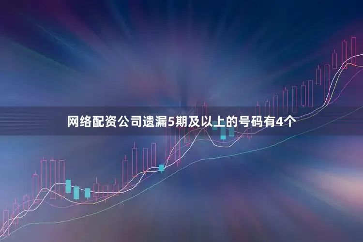 网络配资公司遗漏5期及以上的号码有4个