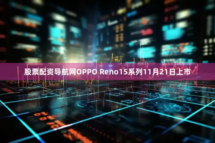 股票配资导航网OPPO Reno15系列11月21日上市